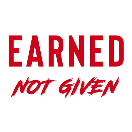 EARNED. NOT GIVEN.